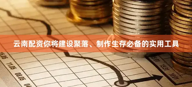 云南配资你将建设聚落、制作生存必备的实用工具