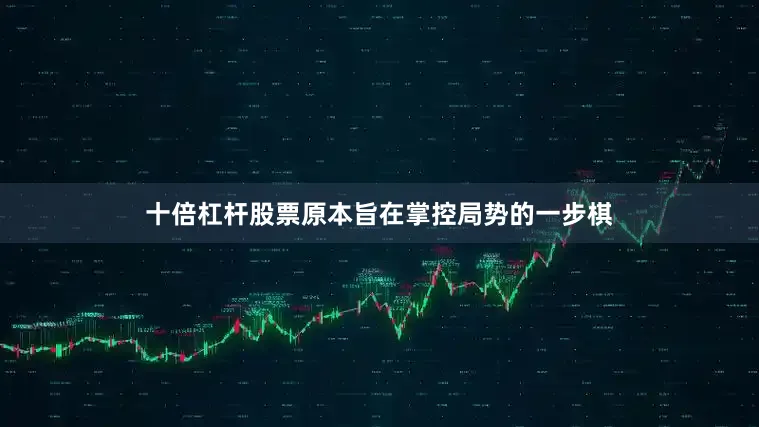 十倍杠杆股票原本旨在掌控局势的一步棋