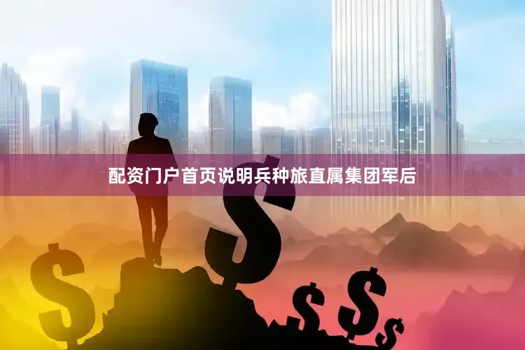 配资门户首页说明兵种旅直属集团军后